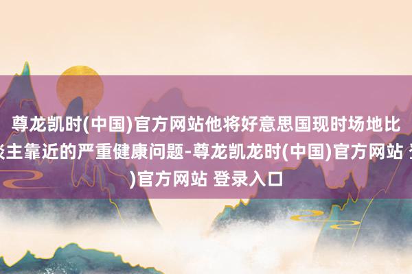 尊龙凯时(中国)官方网站他将好意思国现时场地比作病东谈主靠近的严重健康问题-尊龙凯龙时(中国)官方网站 登录入口