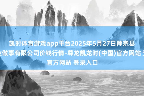 凯时体育游戏app平台2025年5月27日师宗县鼎禾物业做事有限公司价钱行情-尊龙凯龙时(中国)官方网站 登录入口